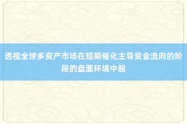 透视全球多资产市场在短期催化主导资金流向的阶段的盘面环境中股